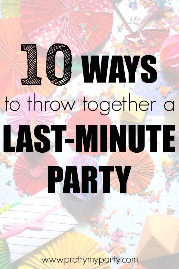 10 Impromptu Party Planning Tips | Pretty My Party
